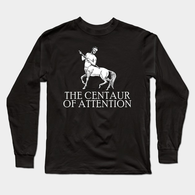 The Centaur Of Attention - Myth Fantasy Meme Long Sleeve T-Shirt by AltrusianGrace